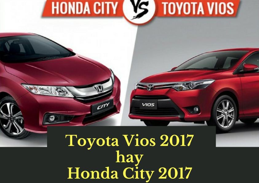 nên mua xe toyota vios 2017 hay Honda city 2017